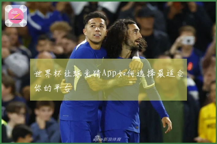 世界杯让球竞猜App如何选择最适合你的平台